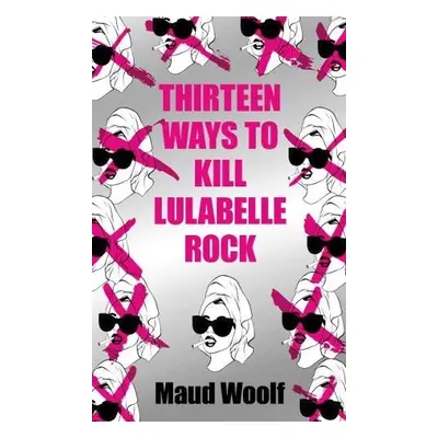 Thirteen Ways to Kill Lulabelle Rock - Woolf, Maud