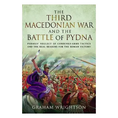 Third Macedonian War and Battle of Pydna - Wrightson, Graham