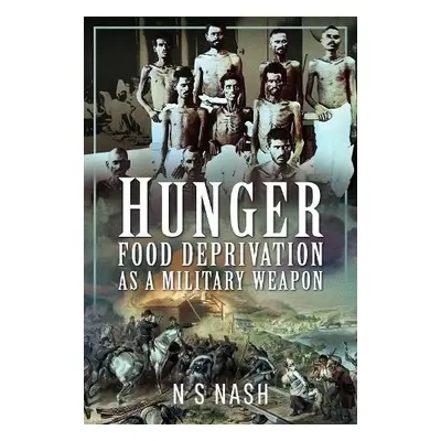 Hunger: Food Deprivation as a Military Weapon - Nash, N S