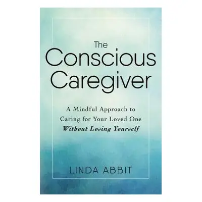 Conscious Caregiver - Abbit, Linda