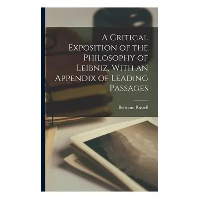 Critical Exposition of the Philosophy of Leibniz, With an Appendix of Leading Passages - Russell