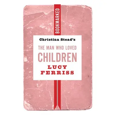 Christina Stead's The Man Who Loved Children: Bookmarked - Ferriss, Lucy