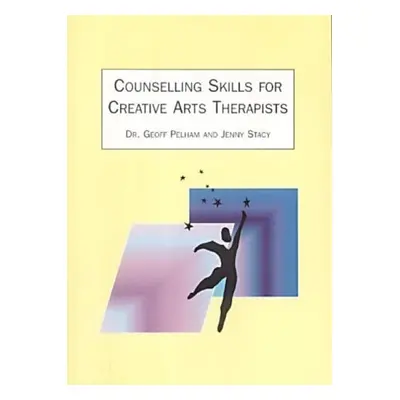 Counselling Skills for Creative Arts Therapists - Pelham, Geoff a Stacey, Jenny