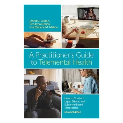 Practitioner’s Guide to Telemental Health - Luxton, David D. a Nelson, Eve-Lynn a Maheu, Marlene