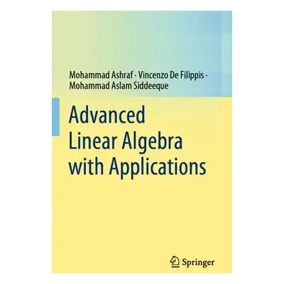 Advanced Linear Algebra with Applications - Ashraf, Mohammad a De Filippis, Vincenzo a Aslam Sid