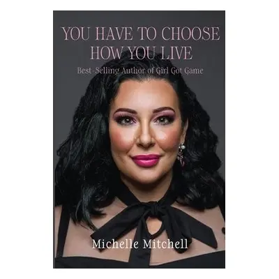 You Have to Choose How You Live - Mitchell, Michelle