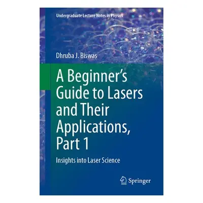 Beginner’s Guide to Lasers and Their Applications, Part 1 - Biswas, Dhruba J.