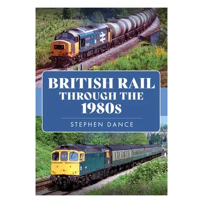 British Rail Through the 1980s - Dance, Stephen