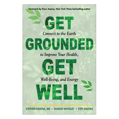 Get Grounded, Get Well - Sinatra, Stephen T., M.D. (Stephen T. Sinatra) a Whiteley, Sharon (Shar