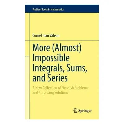 More (Almost) Impossible Integrals, Sums, and Series - Valean, Cornel Ioan