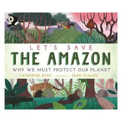 Let's Save the Amazon: Why we must protect our planet - Barr, Catherine