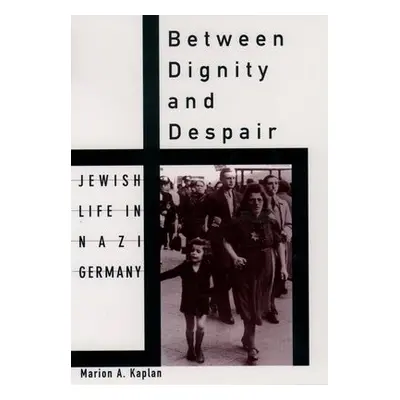 Between Dignity and Despair - Kaplan, Marion A. (Professor of History, Queen's College, Professo