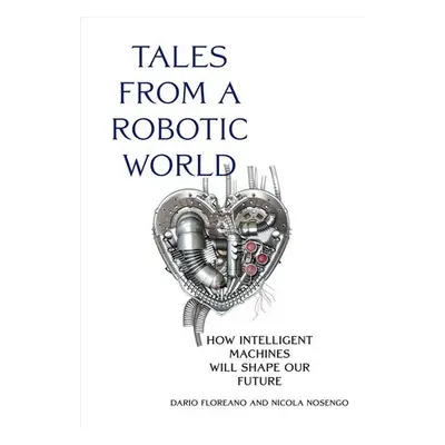 Tales from a Robotic World - Floreano, Dario a Nosengo, Nicola