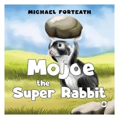 Mojoe the Super Rabbit - Forteath, Michael