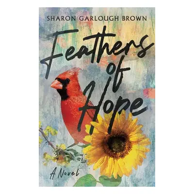 Feathers of Hope – A Novel - Brown, Sharon Garlough