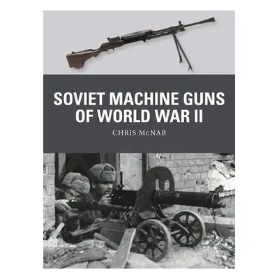 Soviet Machine Guns of World War II - McNab, Chris