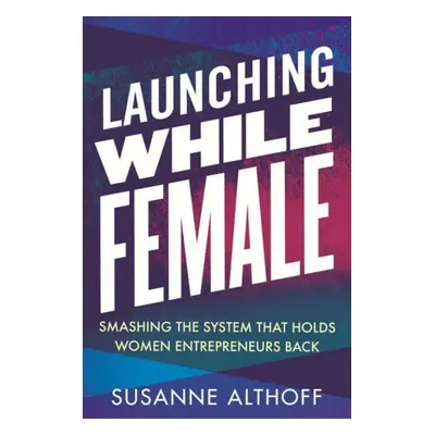 Launching While Female - Althoff, Susanne