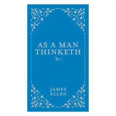 As a Man Thinketh - Allen, James