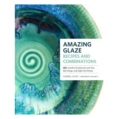 Amazing Glaze Recipes and Combinations - Kline, Gabriel