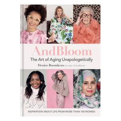 And Bloom The Art of Aging Unapologetically - Boomkens, Denise