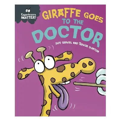 Experiences Matter: Giraffe Goes to the Doctor - Graves, Sue