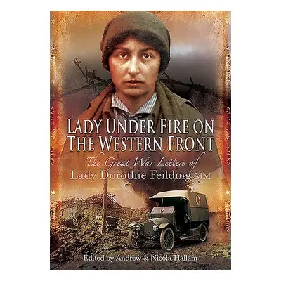 Lady Under Fire on the Western Front - Feilding, Dorothie