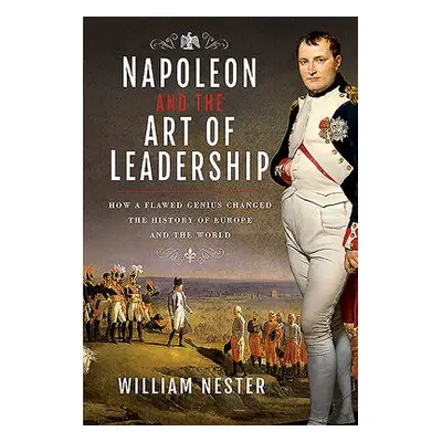 Napoleon and the Art of Leadership - Nester, William