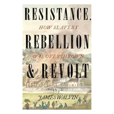 Resistance, Rebellion a Revolt - Walvin, Professor James