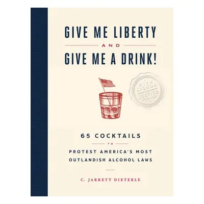 Give Me Liberty and Give Me a Drink! - Dieterle, C. Jarrett