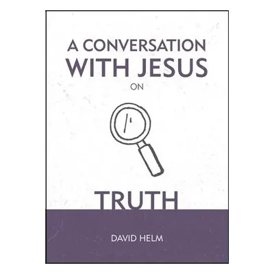 Conversation With Jesus… on Truth - Helm, David