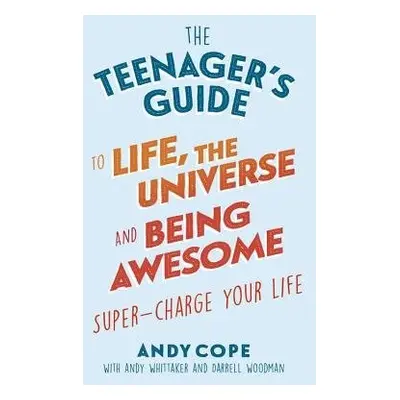 Teenager's Guide to Life, the Universe and Being Awesome - Cope, Andy