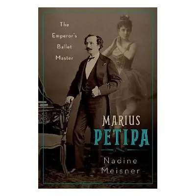 Marius Petipa - Meisner, Nadine (Independent Scholar and Dance Writer, Independent Scholar and D