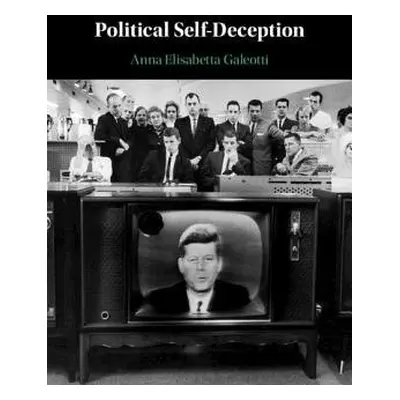 Political Self-Deception - Galeotti, Anna Elisabetta (Universita degli Studi del Piemonte Orient