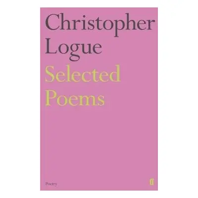 Selected Poems of Christopher Logue - Logue, Christopher