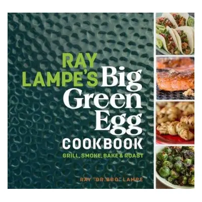 Ray Lampe's Big Green Egg Cookbook - Lampe, Ray