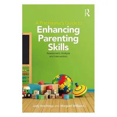 Practitioner's Guide to Enhancing Parenting Skills - Hutchings, Judy (University of Bangor, UK) 