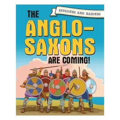 Invaders and Raiders: The Anglo-Saxons are coming! - Mason, Paul