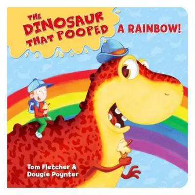 Dinosaur that Pooped a Rainbow! - Fletcher, Tom a Poynter, Dougie