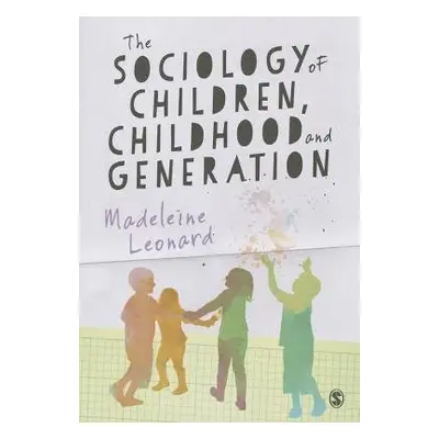 Sociology of Children, Childhood and Generation - Leonard, Madeleine