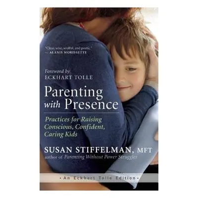 Parenting with Presence - Stiffelman, Susan