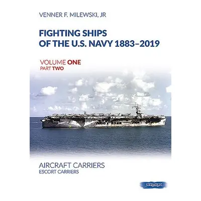 Fighting Ships of the U.S. Navy 1883-2019 Volume One Part Two - Milewski, Venner F