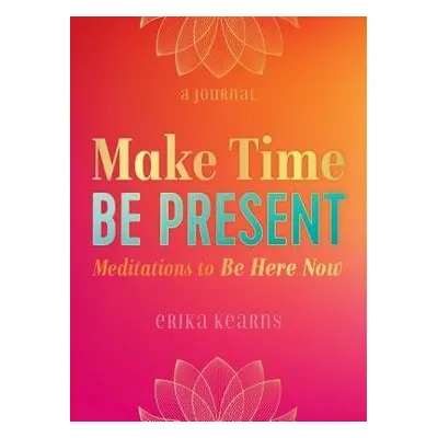 Make Time, Be Present - Kearns, Erika