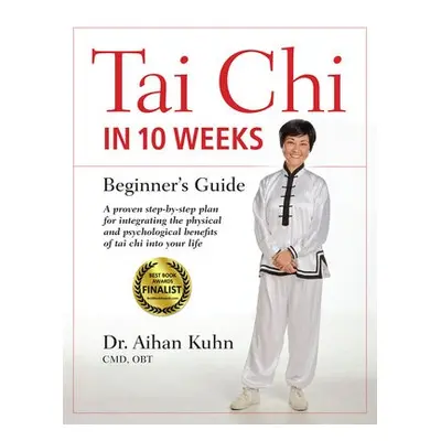 Tai Chi In 10 Weeks - Kuhn, Dr. Aihan, C.M.D DIPL. OBT.