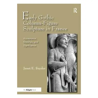 Early Gothic Column-Figure Sculpture in France - Snyder, Janet E.