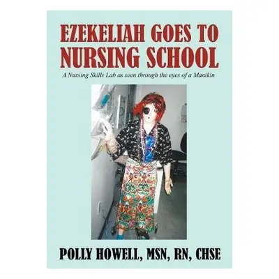 Ezekeliah Goes to Nursing School - Howell Chse, Polly, Msn RN