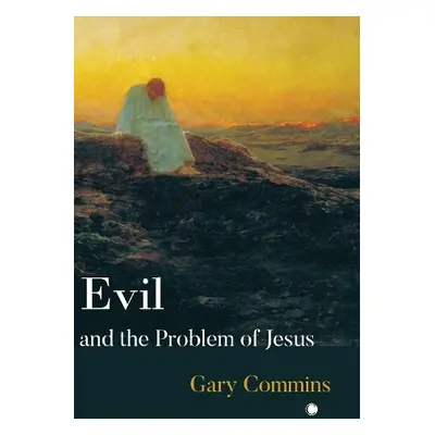 Evil and the Problem of Jesus - Commins, Gary