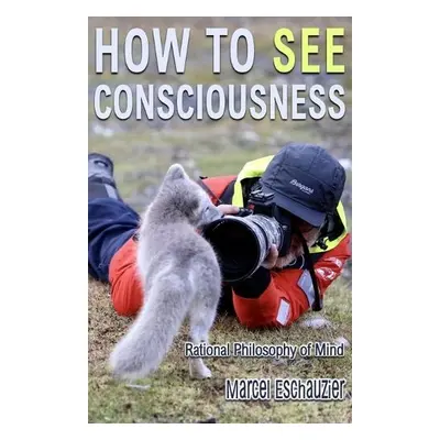 How to See Consciousness - Eschauzier, Marcel