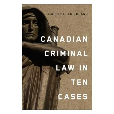 Canadian Criminal Law in Ten Cases - Friedland, Martin L.