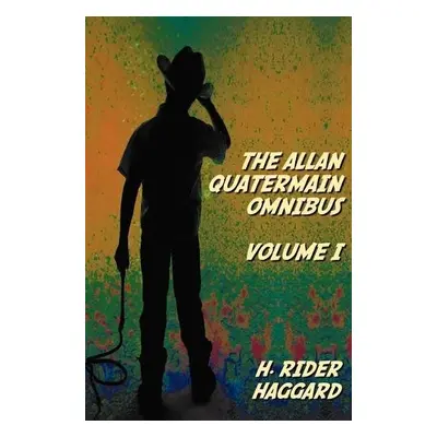 Allan Quatermain Omnibus Volume I, Including the Following Novels (complete and Unabridged) King