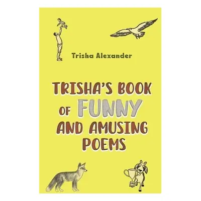 Trisha's Book of Funny and Amusing Poems - Alexander, Trisha